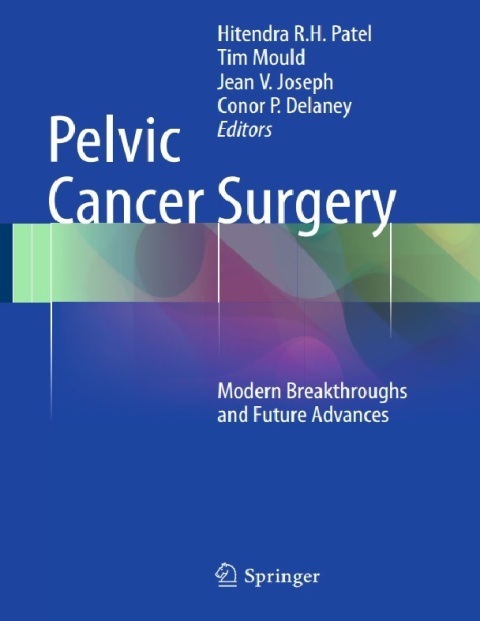 Pelvic Cancer Surgery Modern Breakthroughs and Future Advances 2015th Edition.