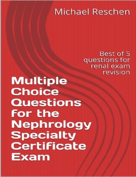 Multiple Choice Questions for the Nephrology Specialty Certificate Exam Best of 5 questions for renal exam revision.