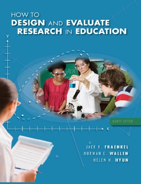 How to Design and Evaluate Research in Education 8th Edition.