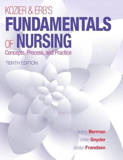 Kozier & Erb's Fundamentals of Nursing (Fundamentals of Nursing (Kozier)) 10th Edition.