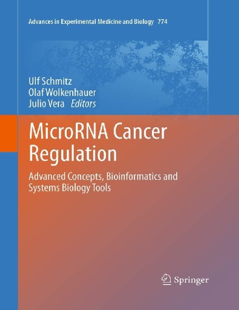 MicroRNA Cancer Regulation Advanced Concepts, Bioinformatics and Systems Biology Tools (Advances in Experimental Medicine and Biology, 774).