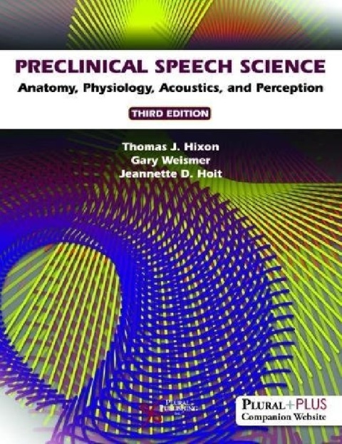 Preclinical Speech Science Anatomy, Physiology, Acoustics, and Perception, Third Edition.