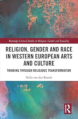 Religion, Gender and Race in Western European Arts and Culture: Thinking Through Religious Transformation (ISSN) 1st Edition